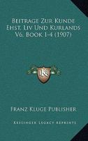 Beitrage Zur Kunde Ehst, Liv Und Kurlands V6, Book 1-4 (1907) 1168482208 Book Cover
