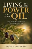 LIVING off the POWER of Your OIL: 40 Invaluable Life Lessons of the Widow's Oil 1938613554 Book Cover