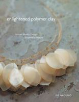 Enlightened Polymer Clay: Artisan Jewelry Designs Inspired by Nature 1596686340 Book Cover
