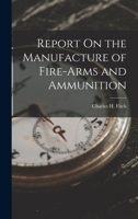 Report On the Manufacture of Fire-Arms and Ammunition B0BPRH88KM Book Cover