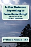 Is Our Universe Expanding to Form Something?: The Polymerizing Universe Hypothesis 1718645015 Book Cover