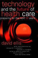 Technology and the Future of Health Care: Preparing for the Next 30 Years 0787957372 Book Cover