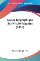 Notice Biographique Sur Nicolo Paganini (1851) 1167447166 Book Cover