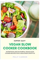 Super Easy Vegan Slow Cooker Cookbook: Nutritious and Flavorful Vegan Slow Cooker Recipes for a Healthier Lifestyle B0CP2JX5N7 Book Cover
