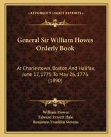 General Sir William Howes Orderly Book: At Charlestown, Boston And Halifax, June 17, 1775 To May 26, 1776 1164655833 Book Cover