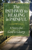 The Pathway to Healing Is Painful: A Story for God's Glory B0CTP7V7FQ Book Cover