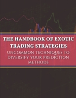 The handbook of exotic trading strategies: Uncommon techniques to diversify your prediction methods 1091345376 Book Cover