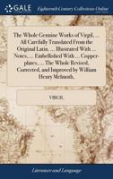 The whole genuine works of Virgil, ... All carefully translated from the original Latin. ... Illustrated with ... notes, ... Embellished with ... ... and improved by William Henry Melmoth, ... 1140961853 Book Cover