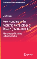 New Frontiers in the Neolithic Archaeology of Taiwan (5200-1800 B.P.): A Perspective of Maritime Cultural Interaction 9813292628 Book Cover