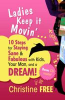 Ladies Keep It Movin... 10 Steps for Sane& Fabulous with Kids, Your Man and a DREAM! 0983650403 Book Cover