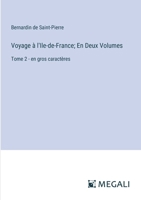 Voyage à l'Ile-de-France; En Deux Volumes: Tome 2 - en gros caractères 338709194X Book Cover