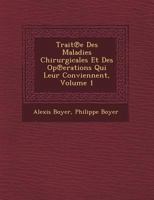 Trait Des Maladies Chirurgicales, Et Des Op Rations Qui Leur Conviennent, Volume 1 1249647185 Book Cover
