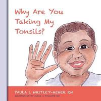 Why Are You Taking My Tonsils? 1466475889 Book Cover