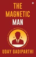 The Magnetic Man: How to Build Value, Confidence, and Masculine Energy That Attracts Naturally B0G49VF6WC Book Cover