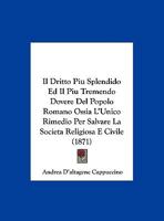 Il Dritto Piu Splendido Ed Il Piu Tremendo Dovere Del Popolo Romano Ossia L'Unico Rimedio Per Salvare La Societa Religiosa E Civile (1871) 1169593453 Book Cover