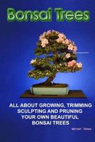 Bonsai Trees: All about Growing, Trimming, Sculpting and Pruning Beautiful Bonsai Trees 1500942022 Book Cover