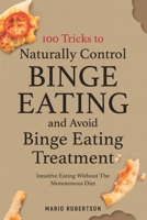 100 tricks to Naturally Control Binge Eating and Avoid Binge Eating Treatment: Intuitive Eating Without the Monotonous Diet B08PG9KHR6 Book Cover