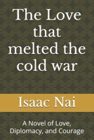 The Love that melted the cold war: A Novel of Love, Diplomacy, and Courage B0FHKYHNMJ Book Cover