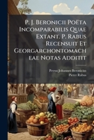 P. J. Beronicii Poëta Incomparabilis Quae Extant. P. Rabus Recensuit Et Georgarchontomacheae Notas Additit 1179694597 Book Cover