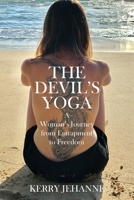 The Devil's Yoga: A Woman's Journey from Entrapment to Freedom 1977218539 Book Cover