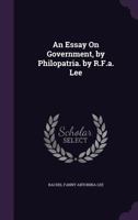An Essay On Government, by Philopatria. by R.F.a. Lee 1358686181 Book Cover