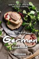 The Traditional German Cookbook: Gemutlichkeit, Good Beer, and Good Company 1077888457 Book Cover