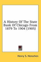 A History Of The State Bank Of Chicago From 1879 To 1904 0548817774 Book Cover