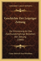 Geschichte Der Leipziger Zeitung: Zur Erinnerung an Das Zweihundertjahrige Bestehen Der Zeitung (1860) 1147755515 Book Cover