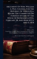 Argument Of Hon. William A. Pile, Counsel For The Republic Of Venezuela, Before The Committee On Foreign Affairs Of The House Of Representatives, February 28, And March 1, 4, And 11, 1878 1024471101 Book Cover