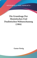 Die Grundzuge Der Monistischen Und Dualistischen Weltanschauung (1904) 1120432146 Book Cover
