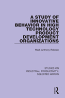 A Study of Innovative Behavior in High Technology Product Development Organizations (Studies on Industrial Productivity: Selected Works) 1138326291 Book Cover