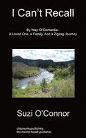 I Can't Recall: By Way of Dementia - A Loved One, A Family, And A Zigzag Journey 1849913676 Book Cover