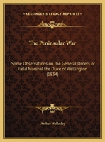 The Peninsular War: Some Observations on the General Orders of Field Marshal the Duke of Wellington 1120913748 Book Cover