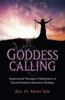 Goddess Calling: Inspirational Messages & Meditations of Sacred Feminine Liberation Thealogy 1782794425 Book Cover