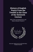 History of English Poetry from the Twelfth to the Close of the Sixteenth Century: With a Pref. by Richard Price, and Notes Variorum Volume 3 1355020468 Book Cover