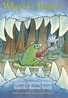 What's for Dinner?: Quirky, Squirmy Poems from the Animal World 1570914729 Book Cover