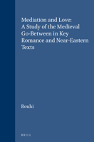 Mediation and Love: A Study of the Medieval Go-Between in Key Romance and Near-Eastern Texts (Brill's Studies in Intellectual History) 9004112685 Book Cover
