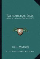 Patriarchal Days: A Poem In Four Cantos 1166952703 Book Cover