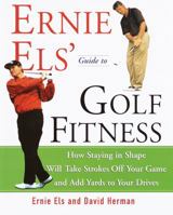 Ernie Els' Guide to Golf Fitness: Take Strokes Off Your Game and Add Yards to Your Drive 0609605437 Book Cover