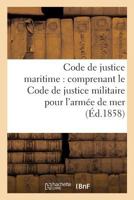 Code de Justice Maritime: Comprenant Le Code de Justice Militaire Pour L'Arma(c)E de Mer 2013683650 Book Cover
