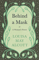 Behind a Mask, or a Woman's Power 1502589044 Book Cover