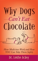 Why Dogs Can't Eat Chocolate: How Medicines Work and How YOU Can Take Them Safely 161448967X Book Cover