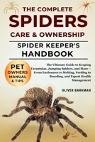 THE COMPLETE SPIDERS CARE & OWNERSHIP: The Ultimate Guide to Keeping Tarantulas, Jumping Spiders, and More – From Enclosures to Molting, Feeding to Breeding, and Expert Health Management B0FGNTWKLB Book Cover