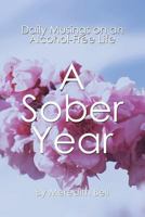A Sober Year: Daily Musings on an Alcohol-Free Life 149961375X Book Cover