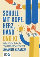 Schule mit Kopf, Herz, Hand und KI: Wie KI die Schule menschlicher macht (German Edition) 9887182001 Book Cover