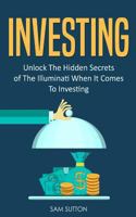 Investing: Unlock The Hidden Secrets of The Illuminati When It Comes To Investing 1986677265 Book Cover