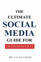 The Ultimate Social Media Guide for Orthodontists B0F3D2629S Book Cover