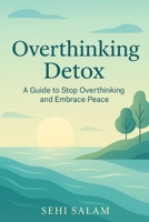 Overthinking Detox: Real-Life Lessons to Stop Overthinking and Start Living with Confidence, Clarity, and Calm B0F5Q5FZNS Book Cover