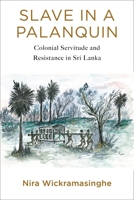 Slave in a Palanquin: Colonial Servitude and Resistance in Sri Lanka 0231197624 Book Cover