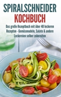 Spiralschneider Kochbuch: Das große Rezeptbuch mit über 40 leckeren Rezepten - Gemüsenudeln, Salate & andere Leckereien selber zubereiten (German Edition) B08HTF1JKT Book Cover
